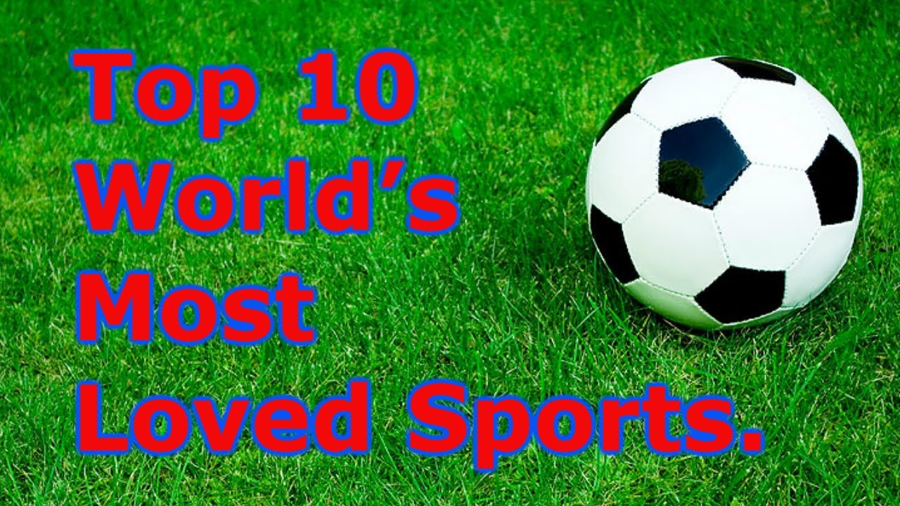 Top 10 World’s Most Loved Sports top 10 most popular sports in the