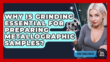Why Is Grinding Essential For Preparing Metallographic Samples? - How Things Break