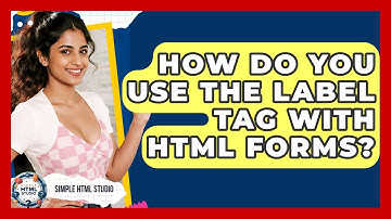 How Do You Use The Label Tag With HTML Forms? - Simple HTML Studio