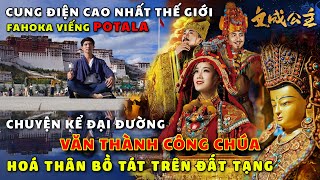 Vì Sao Tây Tạng Tôn Thờ 1 Phụ Nữ Trung Hoa? Khám Phá Lhasa Mekong Thượng Nguồn