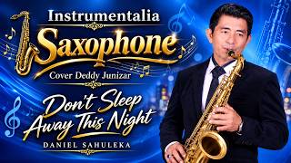 DON'T SLEEP AWAY THIS NIGHT - DANIEL SAHULEKA - Saxophone Cover Deddy Junizar.