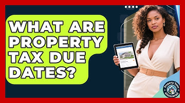 What Are Property Tax Due Dates? - Property Taxes Uncovered