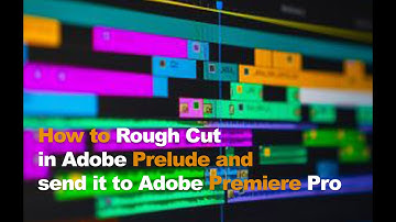 How to Rough Cut in Adobe Prelude and send it to Adobe Premiere Pro