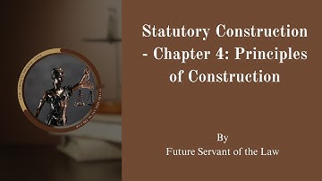 Statutory Construction - Chapter 4: Principles of Construction