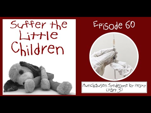 Suffer the Little Children Podcast - Episode 60: Munchausen Syndrome by Proxy (Part 3)