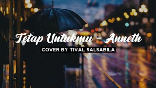 TETAP UNTUKMU - ANNETH | COVER BY TIVAL SALSABILA (Lirik)