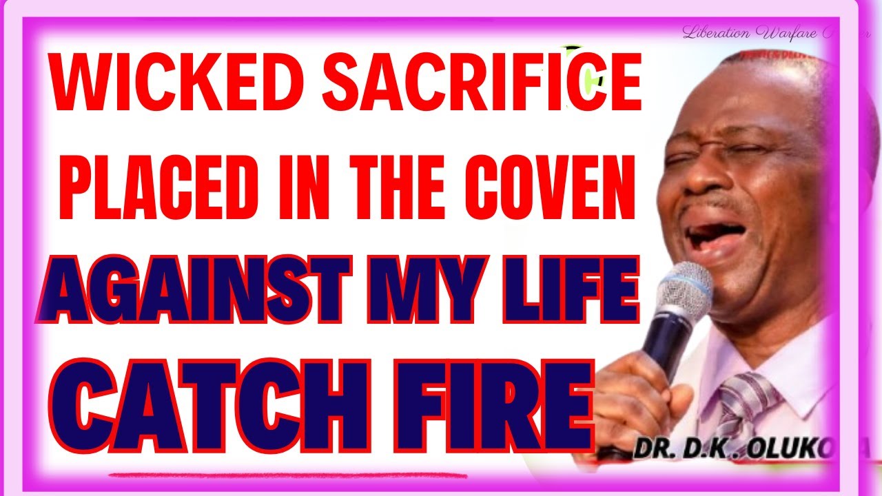 WICKED SACRIFICE PLACED IN THE COVEN AGAINST MY LIFE CATCH FIRE-  DR DK OLUKOYA MIDNIGHT PRAYERS