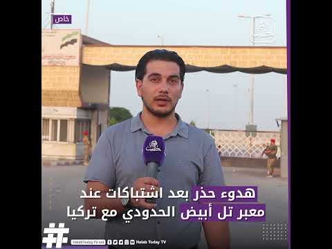 آخر مستجدات الأوضاع الأمنية والعسكرية في معبر تل أبيض الحدودي مع تركيا مراسلنا خالد الحمصي وال