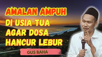 Ngaji GUS BAHA || Amalan ampuh di usia tua agar dosa hancur lebur