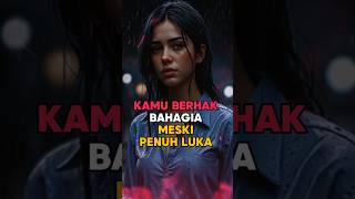 KAMU BERHAK BAHAGIA MESKI PENUH LUKA #inspirasi