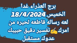 برج العذراء غدا/الخميس 18/4/2024/لعه رساله قاطعه لحيره من امرك️تفسير دقيق حبيبك عدوك مستقبل