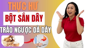 Thực Hư BỘT SẮN DÂY Chữa TRÀO NGƯỢC Dạ Dày - Bạn Đã Biết Chưa?