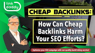 Cheap Backlinks - How Can Cheap Backlinks Harm Your SEO Efforts