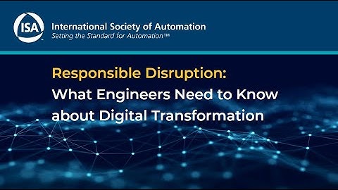 Responsible Disruption: What Engineers Need to Know about Digital Transformation | ISA Webinar