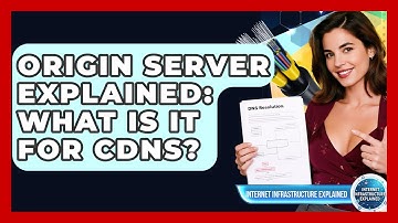 Origin Server Explained: What Is It For CDNs? - Internet Infrastructure Explained