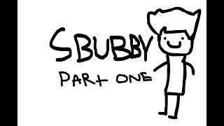 Sbubby Part One The Beggining