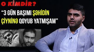 Amin Musayev: Şəhidlər 3 gün məni tək qoymadılar - O Kimdir?