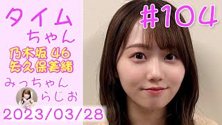 タイムちゃん - 乃木坂46 - 矢久保美緒ラジオ-  2023/03/28