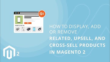 How to Display, Add, or Remove Related, Upsell, and Cross-Sell Products in Magento 2