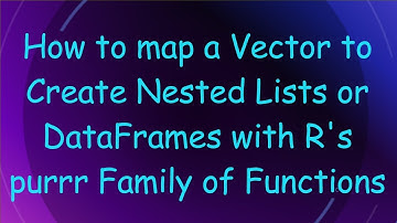 How to map a Vector to Create Nested Lists or DataFrames with R
