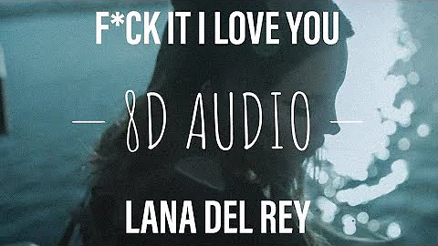F*ck It I Love You - Lana Del Dey (8d Audio)