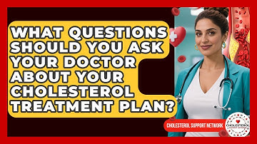 What Questions Should You Ask Your Doctor About Your Cholesterol Treatment Plan?