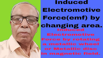 Induced emf by rotating metallic disc or wheel in magnetic field.