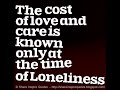 The cost of love and care is known only at the time of Loneliness.