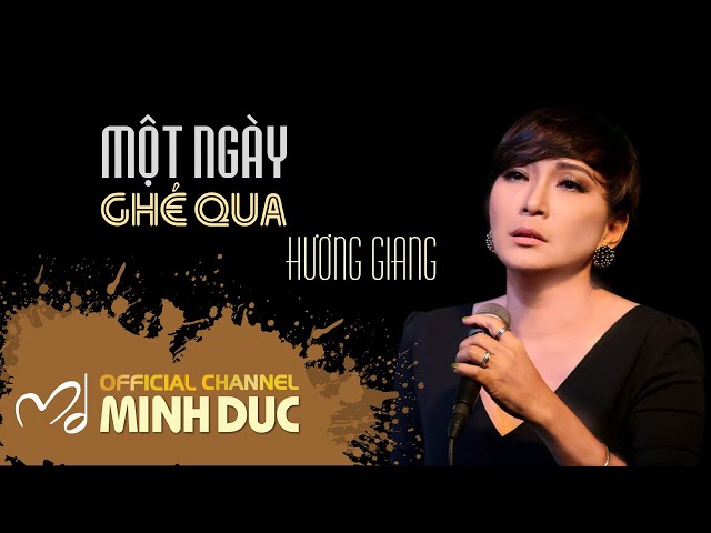 MỘT NGÀY GHÉ QUA (Nhạc sĩ Minh Đức) | HƯƠNG GIANG [Official Video] class=