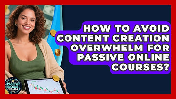 How To Avoid Content Creation Overwhelm For Passive Online Courses? - Passive Income Wizards