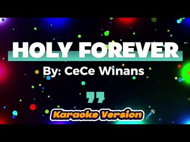 HOLY FOREVER - CeCe Winans (KARAOKE VERSION) HOLY FOREVER - CeCe Winans (KARAOKE VERSION)