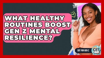 What Healthy Routines Boost Gen Z Mental Resilience? - CBT for Gen Z