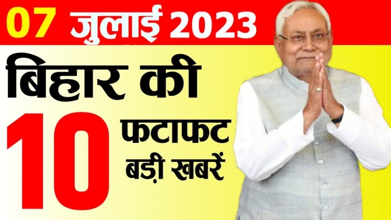 7 July 2023 Bihar News,  Patna News, Nitish Kumar,  Tejashwi Yadav, Bihar Weather, Election News