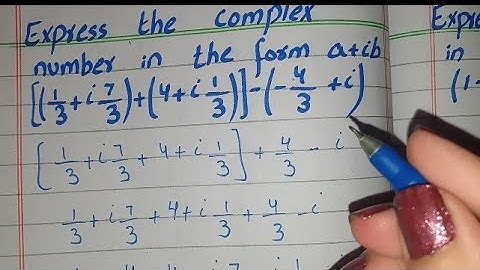 Express the Complex Number in the Form a+ib [(1/3+i7/3)+(4+i1/3)]-(-4/3+i)