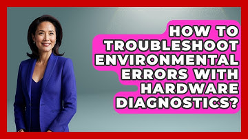 How To Troubleshoot Environmental Errors With Hardware Diagnostics? - Learn To Troubleshoot