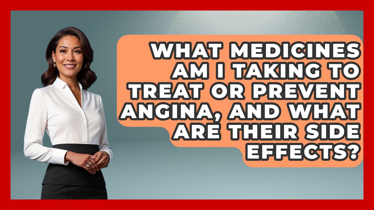 What Medicines Am I Taking to Treat or Prevent Angina, and What Are Their Side Effects?