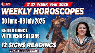 WEEKLY HOROSCOPES 30 JUNE-06 JULY 2025:ASTROLOGICAL GUIDANCE FOR ALL 12 SIGNS BY VL #Weeklyhoroscope
