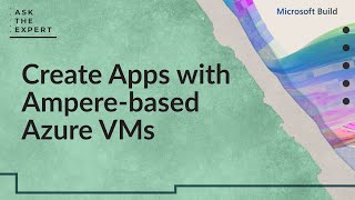 Ask the Expert: Create Apps with Ampere-based Azure VMs