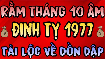 Rằm Tháng 10 Âm Lịch Đinh Tỵ 1977: Thời Khắc Thuận Lợi, Tiền Tài Hội Tụ Khiến Cuộc Sống Thay Đổi