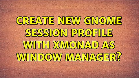 Create new Gnome session profile with xmonad as window manager?