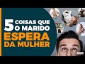 5 coisas que o marido espera da mulher