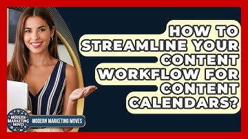 How To Streamline Your Content Workflow For Content Calendars? - Modern Marketing Moves