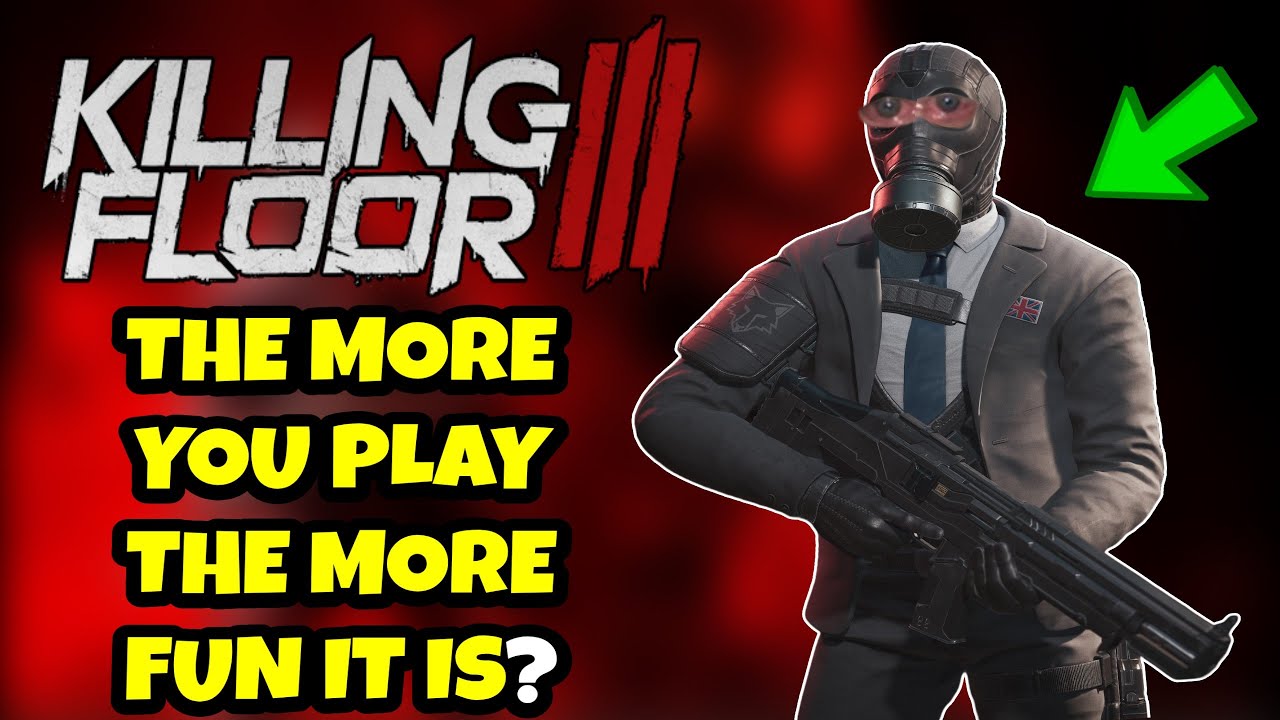 KILLING FLOOR 3 GETS BETTER THE MORE YOU PLAY?