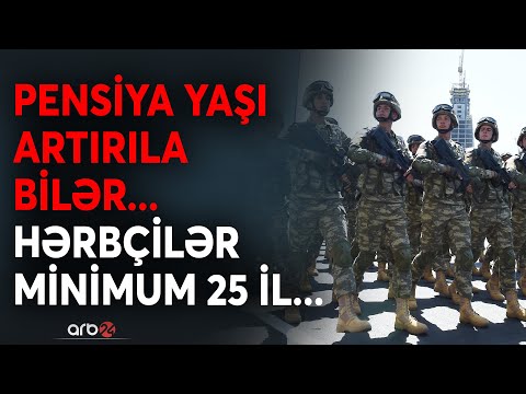 Bu şəxslərin pensiya yaşı artırıla bilər: Xidmət müddəti 20 ildən 25 ilə qaldırılacaq ?