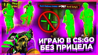 ИГРАЮ В CS:GO БЕЗ ПРИЦЕЛА, НО С ЧИТАМИ