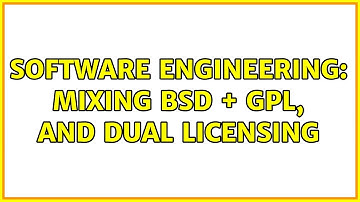 Software Engineering: Mixing BSD + GPL, and dual licensing