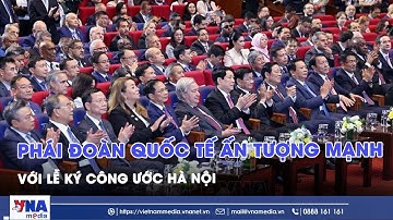 Phái đoàn quốc tế ấn tượng mạnh với Lễ ký Công ước Hà Nội - VNAMedia