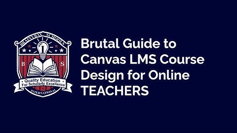 Brutal Guide to Canvas LMS  Course Design for Teachers