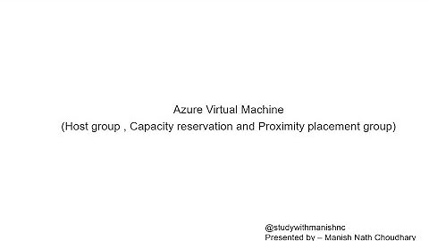 Azure Virtual Machine (Host group , Capacity reservation and Proximity placement group)