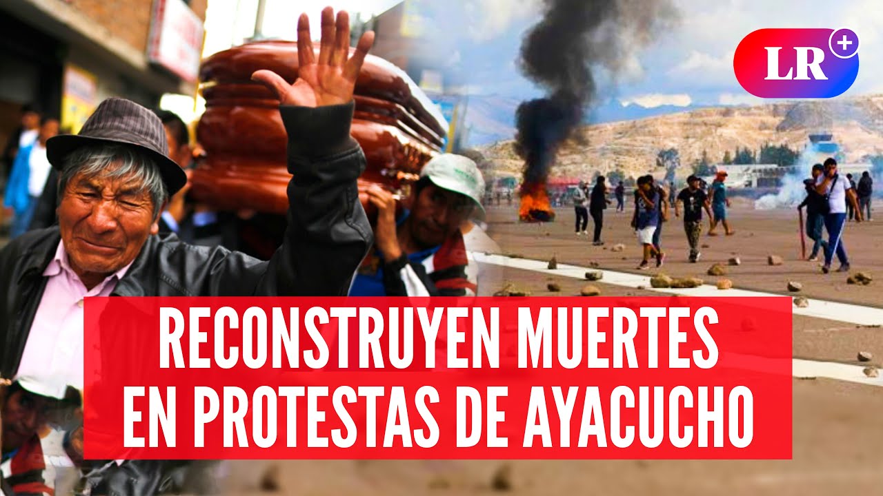 Ayacucho: RECONSTRUYEN las MUERTES OCURRIDAS en las PROTESTAS contra DINA BOLUARTE de 2022 | #LR